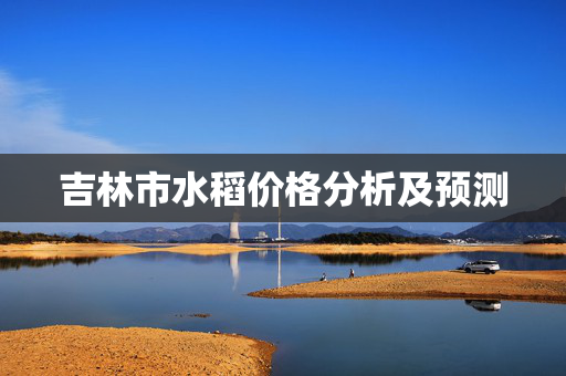 吉林市水稻价格分析及预测